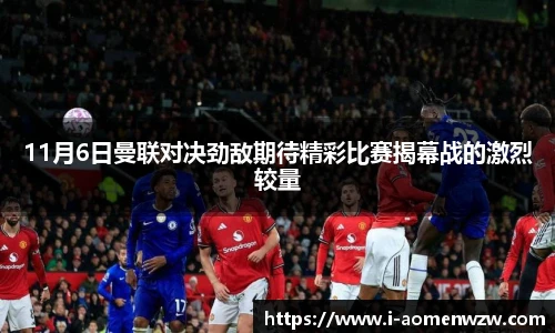 11月6日曼联对决劲敌期待精彩比赛揭幕战的激烈较量